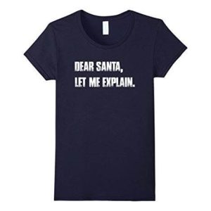 Dear Santa, Let Me Explain. Christmas T Shirt Funny